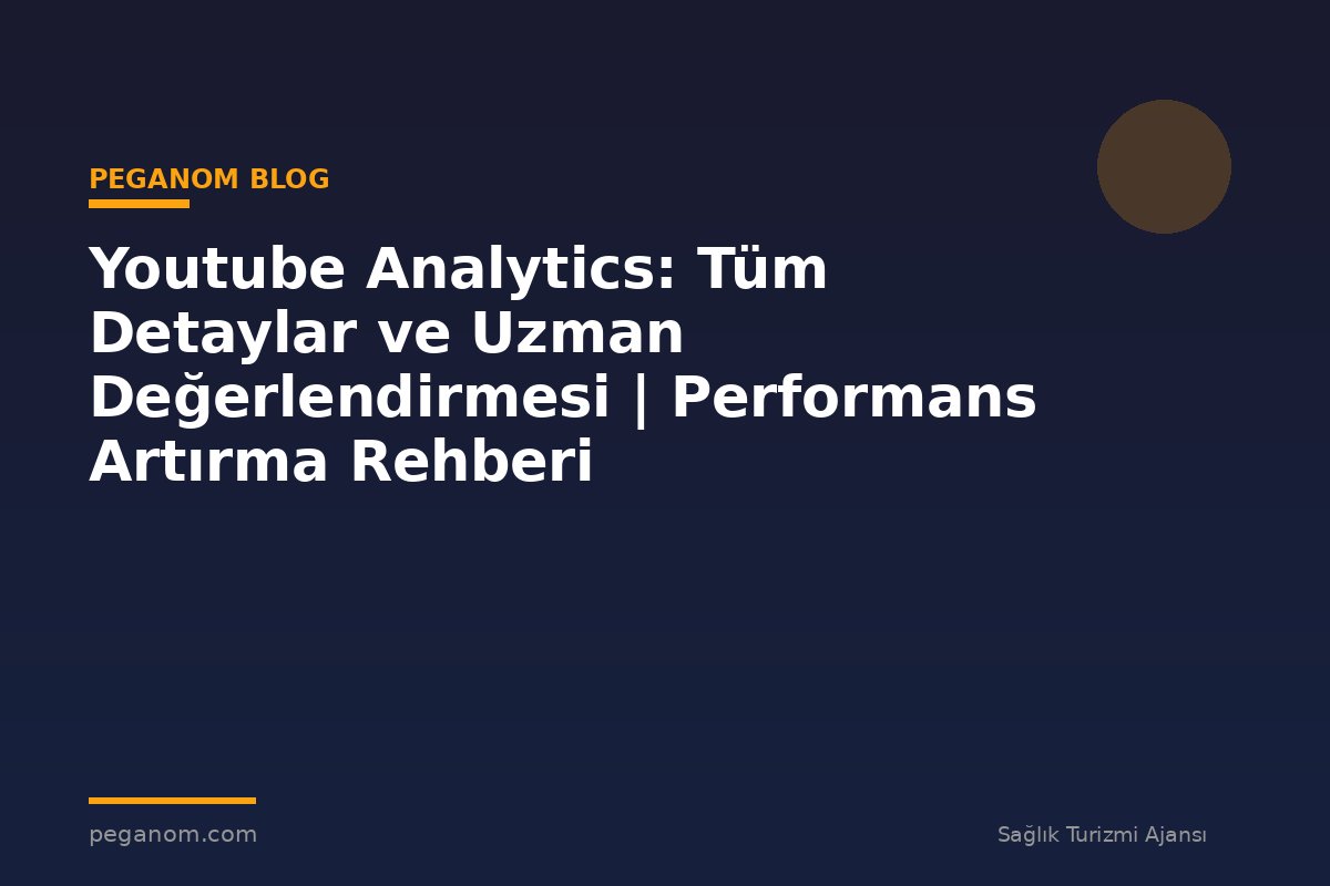 Youtube Analytics: Tüm Detaylar ve Uzman Değerlendirmesi | Performans Artırma Rehberi