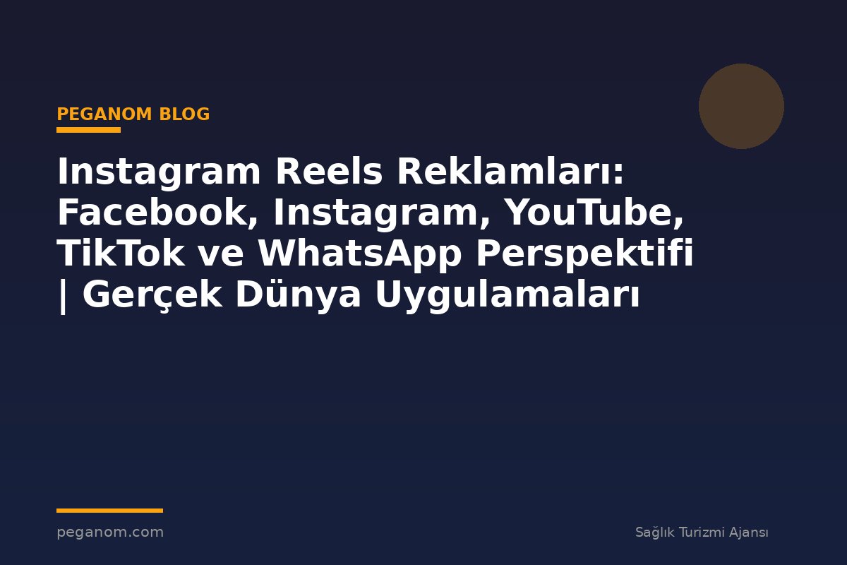 Instagram Reels Reklamları: Facebook, Instagram, YouTube, TikTok ve WhatsApp Perspektifi | Gerçek Dünya Uygulamaları