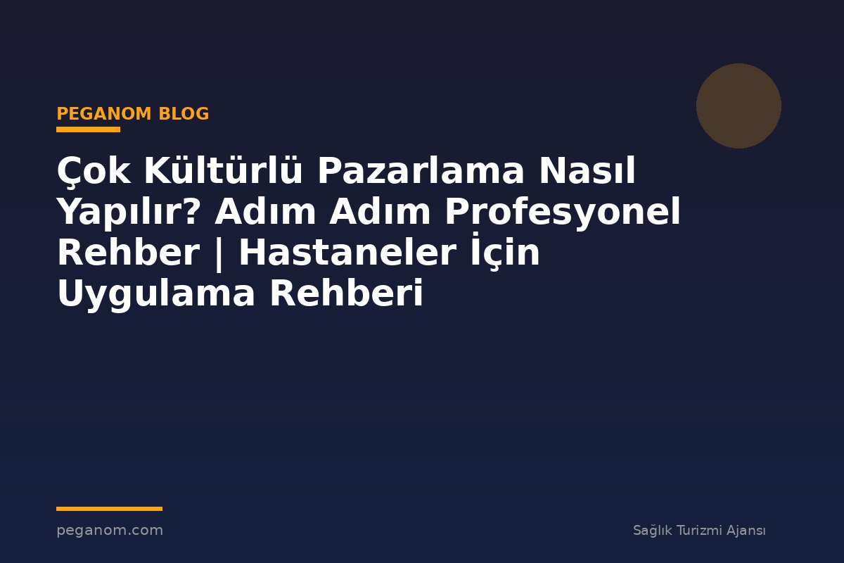 Çok Kültürlü Pazarlama Nasıl Yapılır? Adım Adım Profesyonel Rehber | Hastaneler İçin Uygulama Rehberi