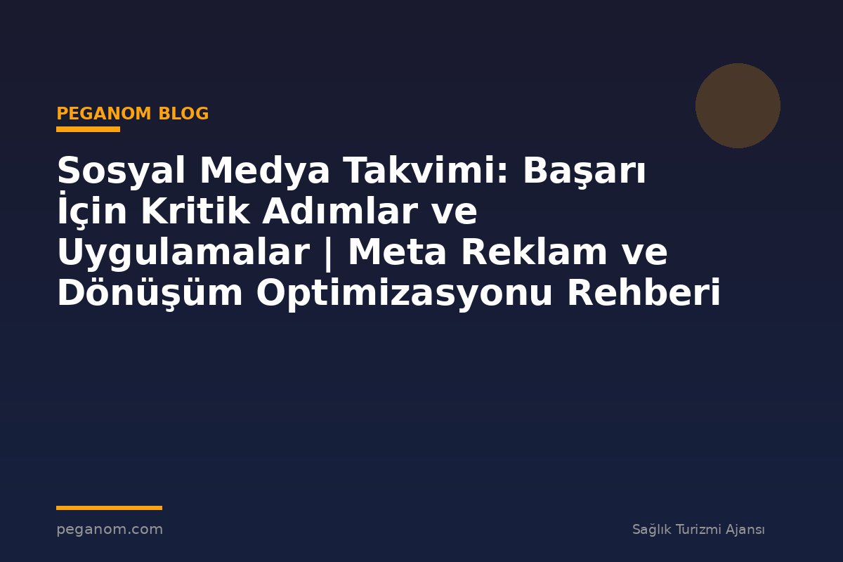 Sosyal Medya Takvimi: Başarı İçin Kritik Adımlar ve Uygulamalar | Meta Reklam ve Dönüşüm Optimizasyonu Rehberi