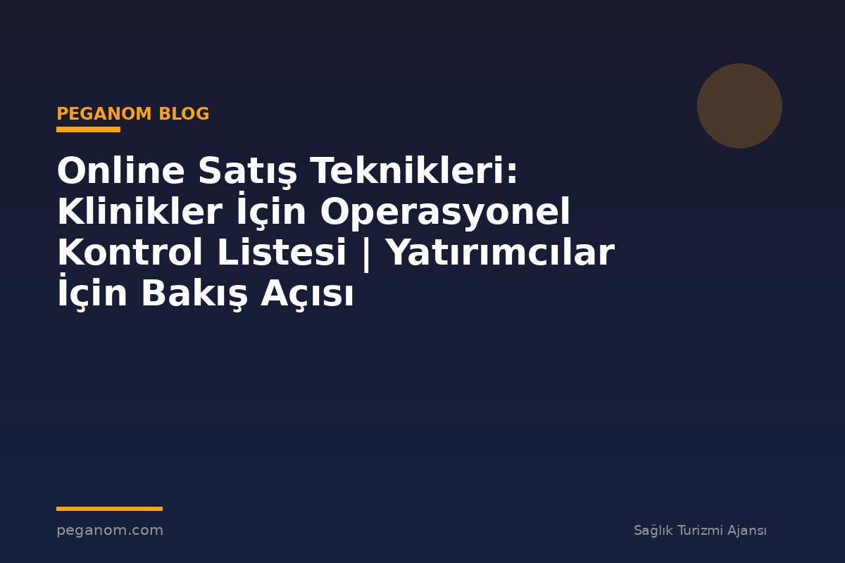 Online Satış Teknikleri: Klinikler İçin Operasyonel Kontrol Listesi | Yatırımcılar İçin Bakış Açısı