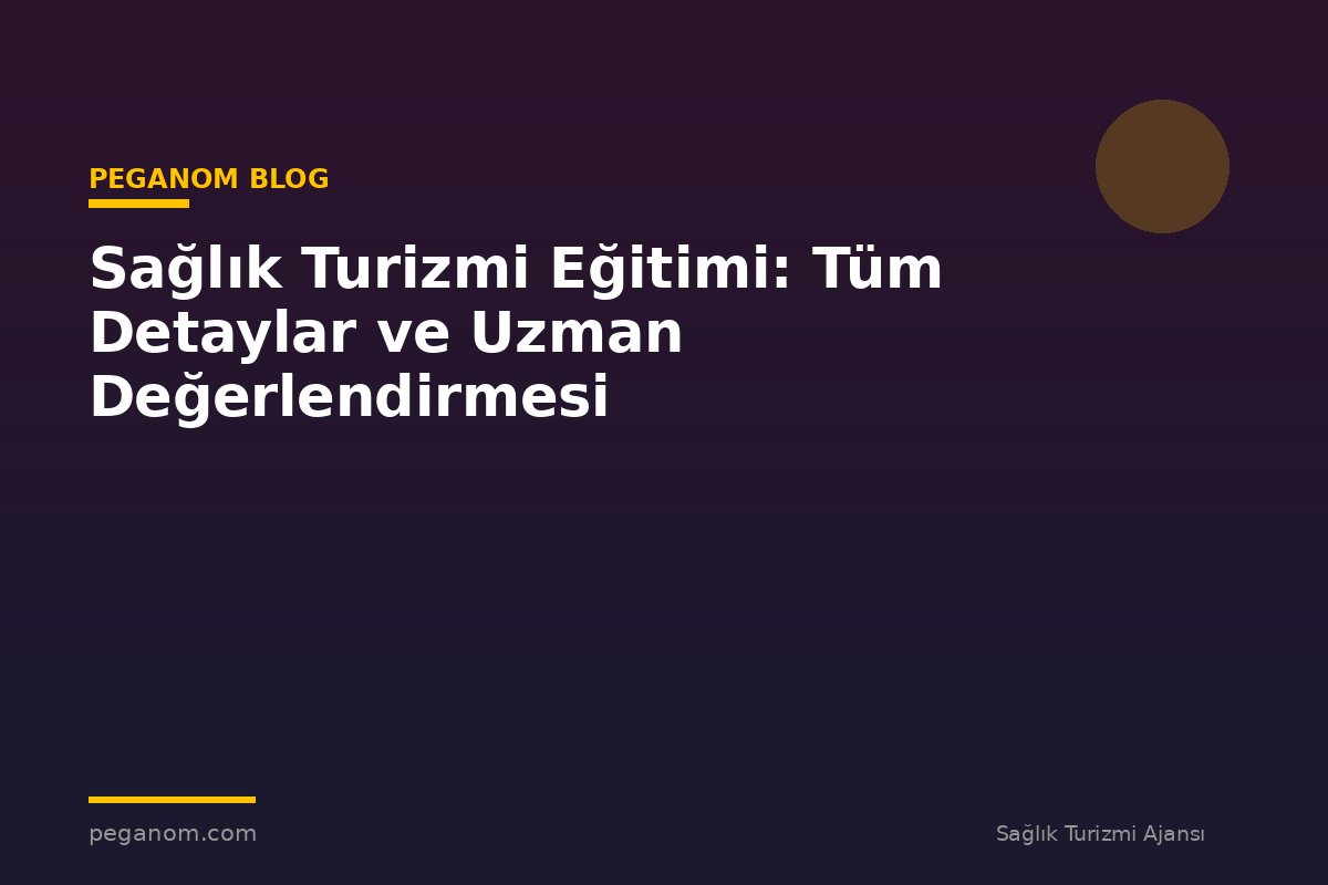 Sağlık Turizmi Eğitimi: Tüm Detaylar ve Uzman Değerlendirmesi