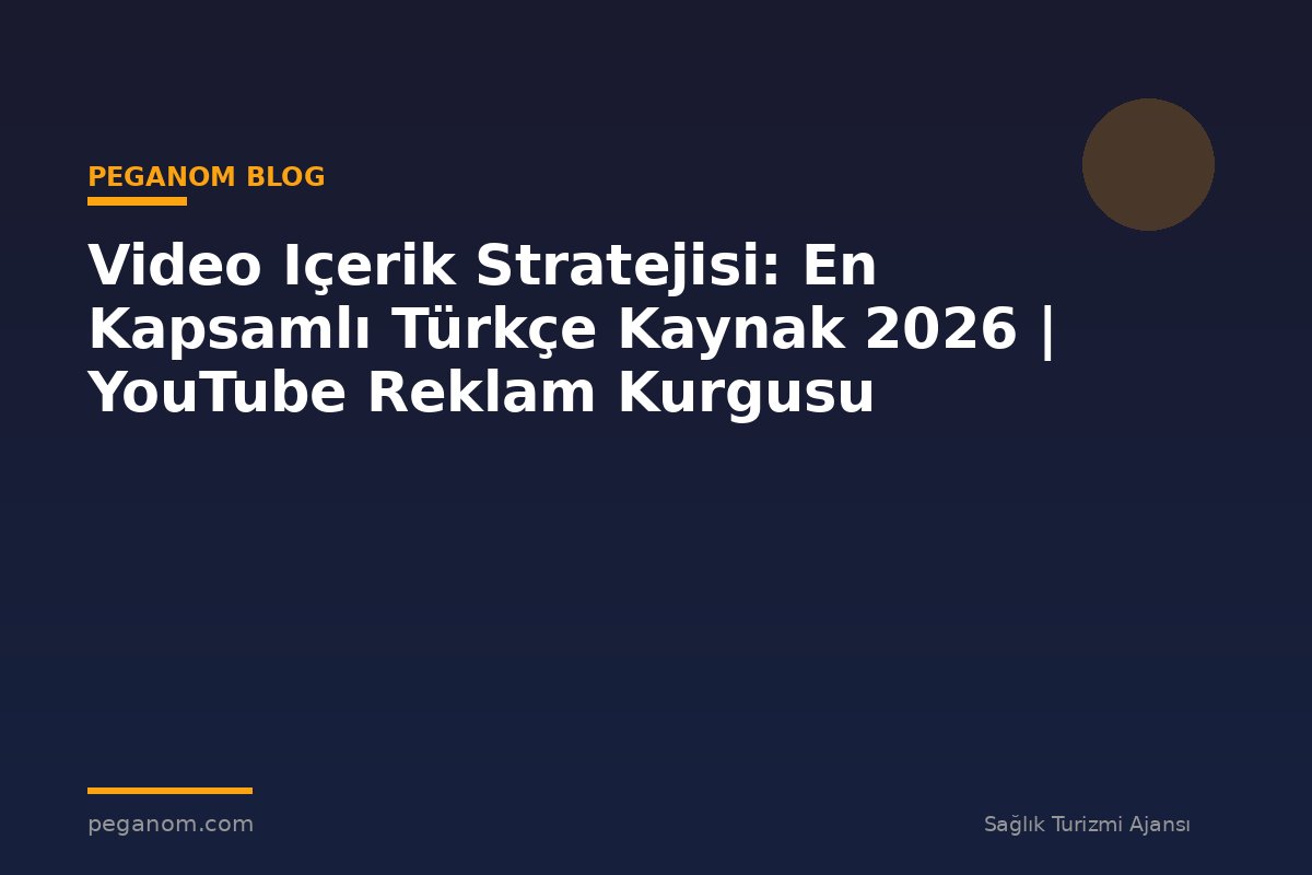 Video Içerik Stratejisi: En Kapsamlı Türkçe Kaynak 2026 | YouTube Reklam Kurgusu
