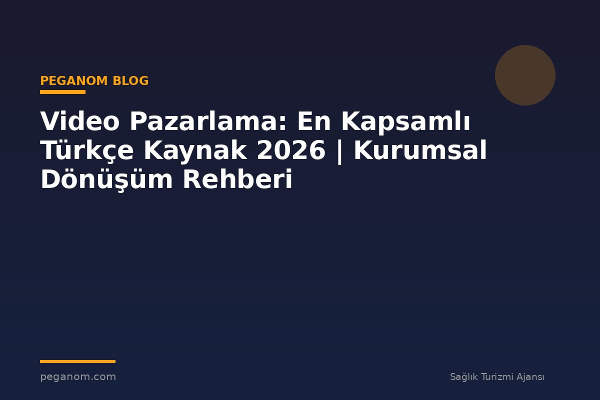 Video Pazarlama: En Kapsamlı Türkçe Kaynak 2026 | Kurumsal Dönüşüm Rehberi