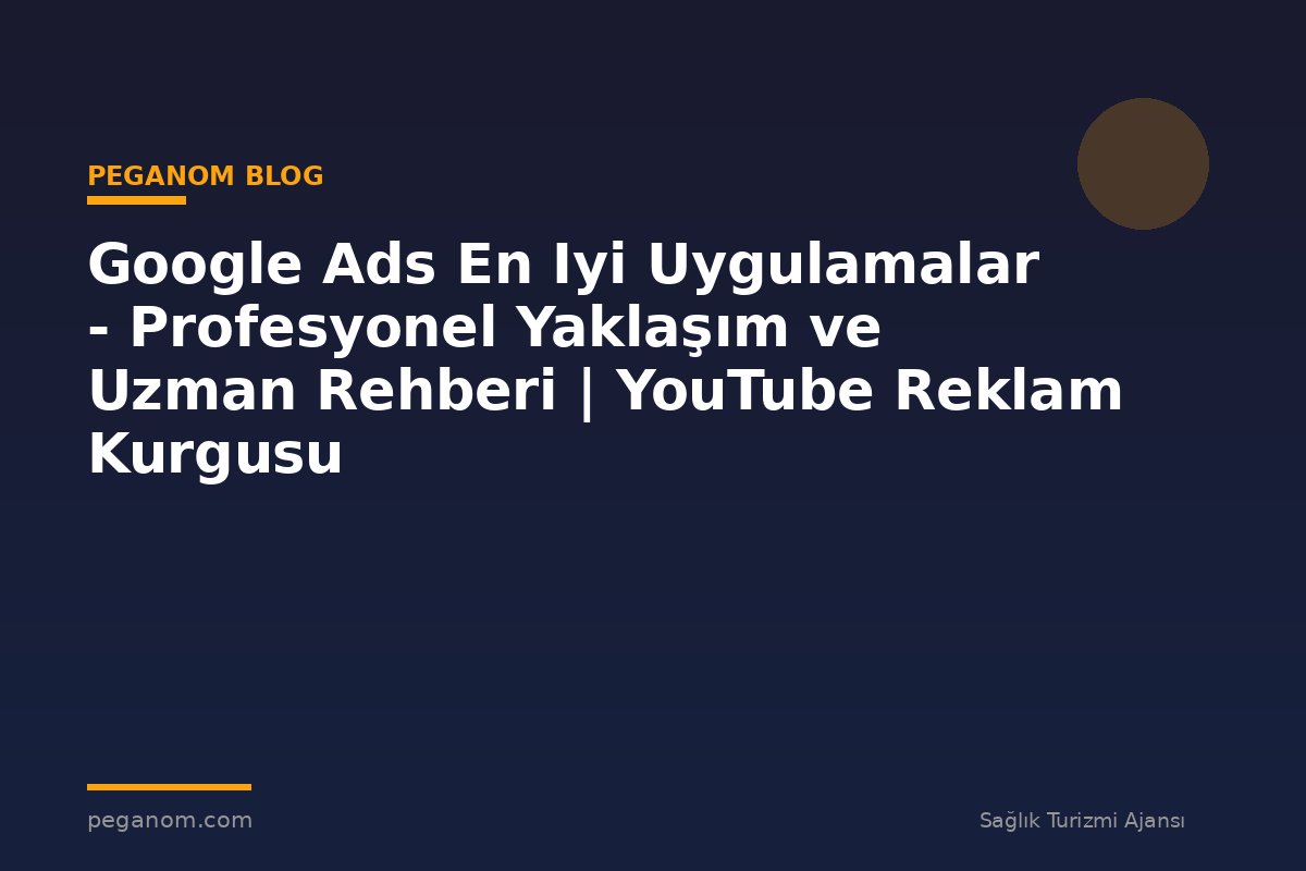 Google Ads En Iyi Uygulamalar - Profesyonel Yaklaşım ve Uzman Rehberi | YouTube Reklam Kurgusu