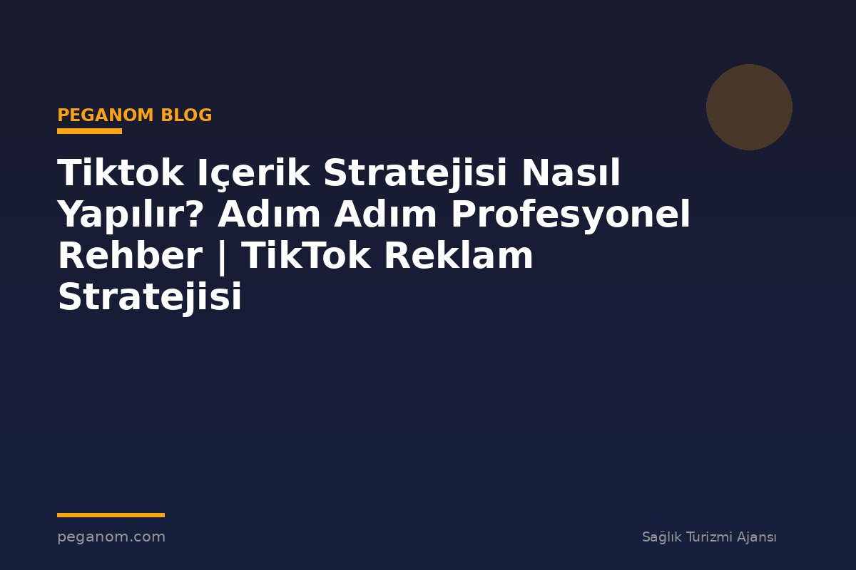 Tiktok Içerik Stratejisi Nasıl Yapılır? Adım Adım Profesyonel Rehber | TikTok Reklam Stratejisi