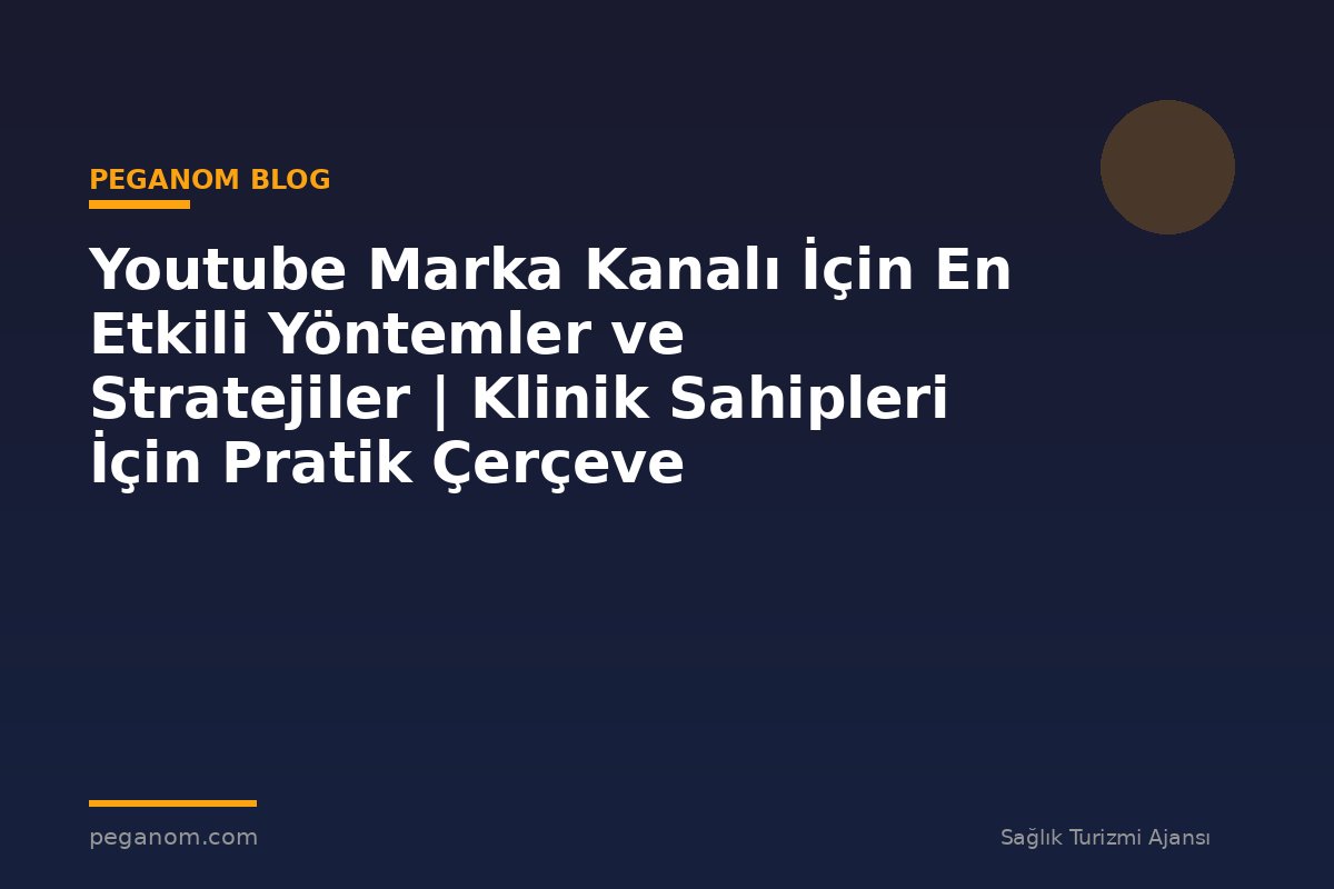 Youtube Marka Kanalı İçin En Etkili Yöntemler ve Stratejiler | Klinik Sahipleri İçin Pratik Çerçeve