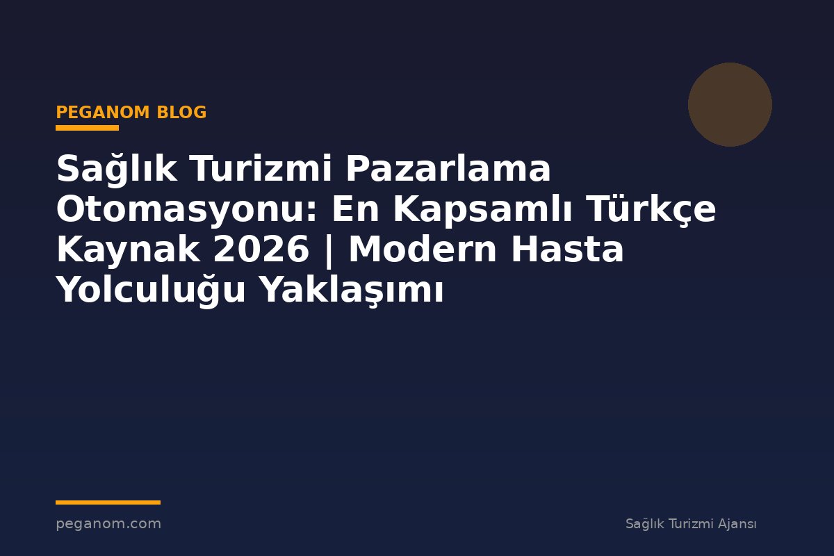 Sağlık Turizmi Pazarlama Otomasyonu: En Kapsamlı Türkçe Kaynak 2026 | Modern Hasta Yolculuğu Yaklaşımı