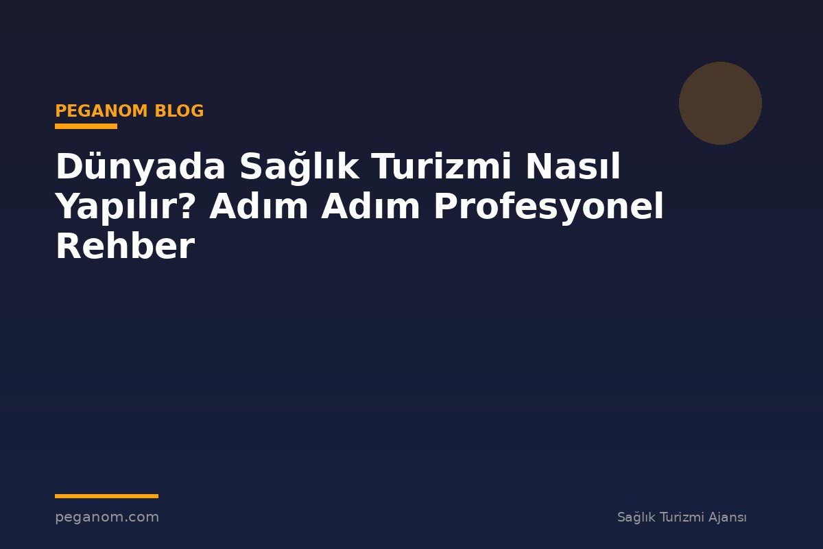 Dünyada Sağlık Turizmi Nasıl Yapılır? Adım Adım Profesyonel Rehber