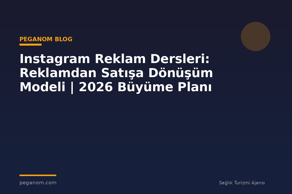 Instagram Reklam Dersleri: Reklamdan Satışa Dönüşüm Modeli | 2026 Büyüme Planı