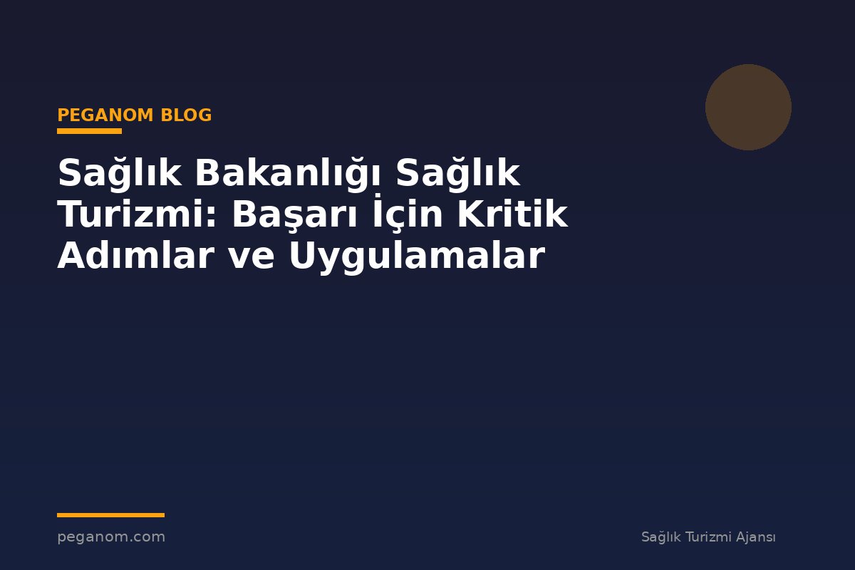 Sağlık Bakanlığı Sağlık Turizmi: Başarı İçin Kritik Adımlar ve Uygulamalar