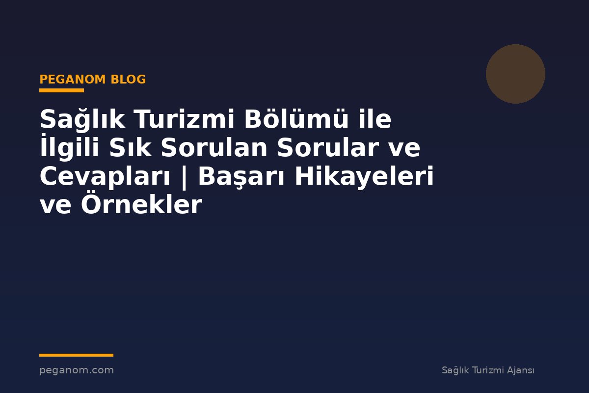 Sağlık Turizmi Bölümü ile İlgili Sık Sorulan Sorular ve Cevapları | Başarı Hikayeleri ve Örnekler