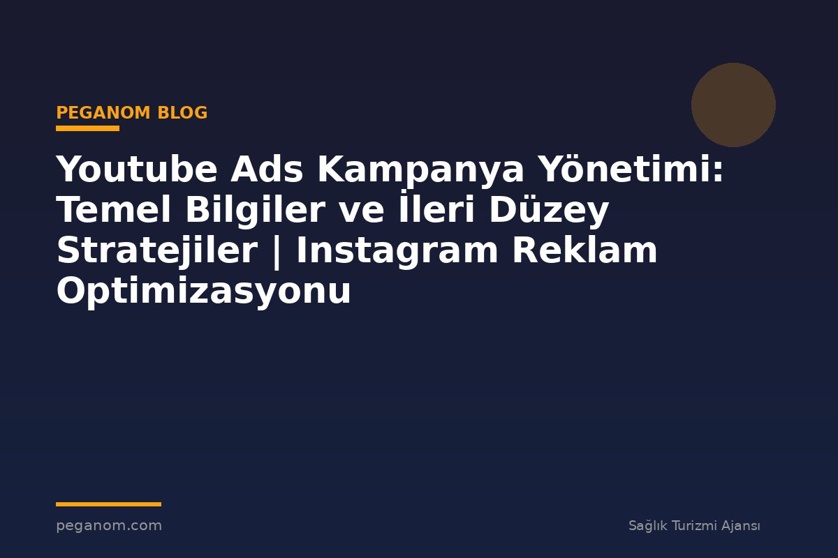 Youtube Ads Kampanya Yönetimi: Temel Bilgiler ve İleri Düzey Stratejiler | Instagram Reklam Optimizasyonu