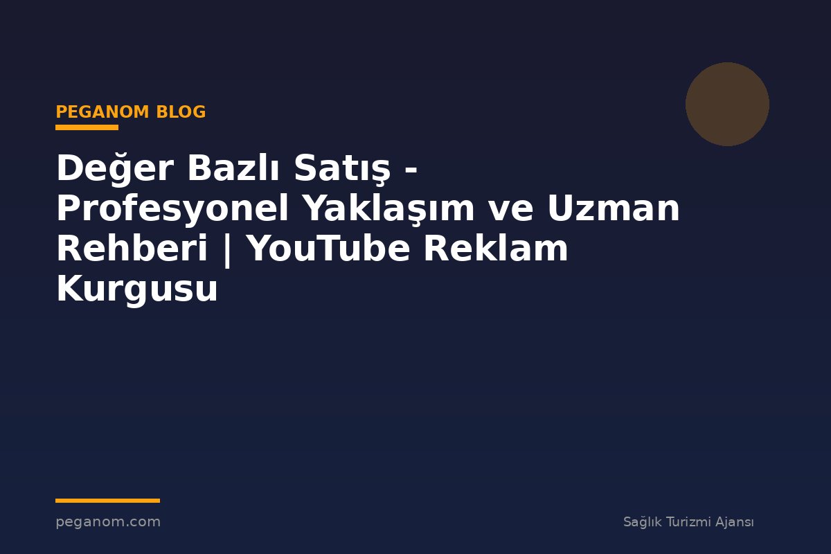 Değer Bazlı Satış - Profesyonel Yaklaşım ve Uzman Rehberi | YouTube Reklam Kurgusu
