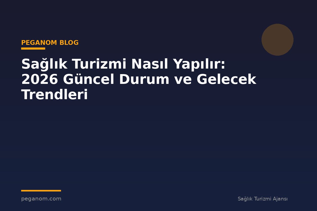 Sağlık Turizmi Nasıl Yapılır: 2026 Güncel Durum ve Gelecek Trendleri