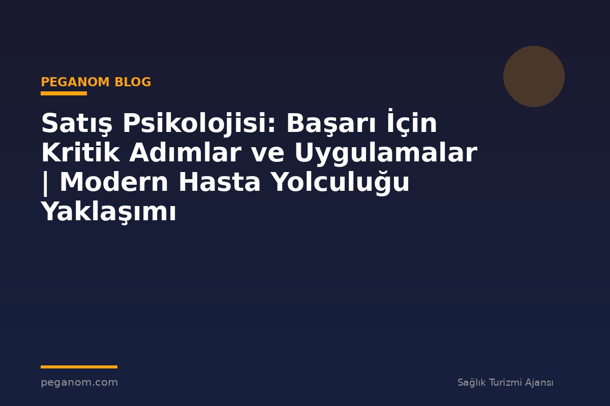 Satış Psikolojisi: Başarı İçin Kritik Adımlar ve Uygulamalar | Modern Hasta Yolculuğu Yaklaşımı