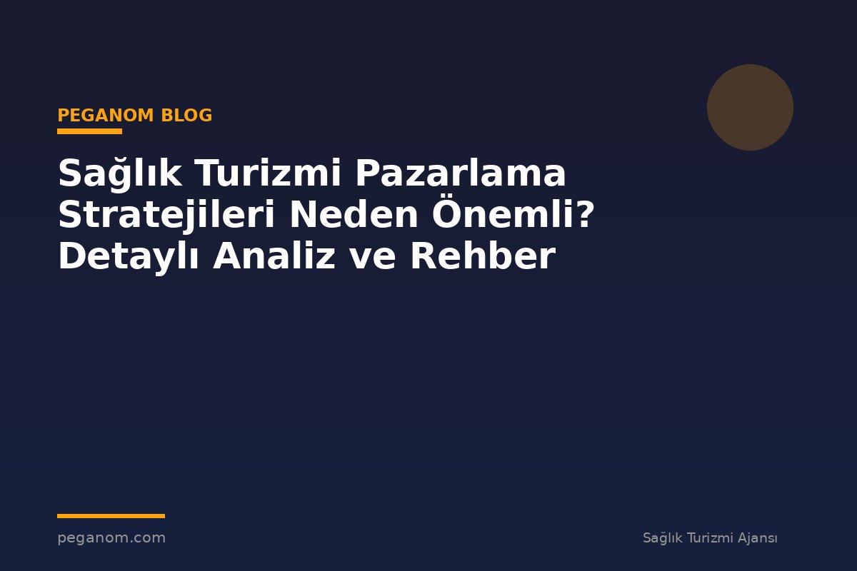 Sağlık Turizmi Pazarlama Stratejileri Neden Önemli? Detaylı Analiz ve Rehber