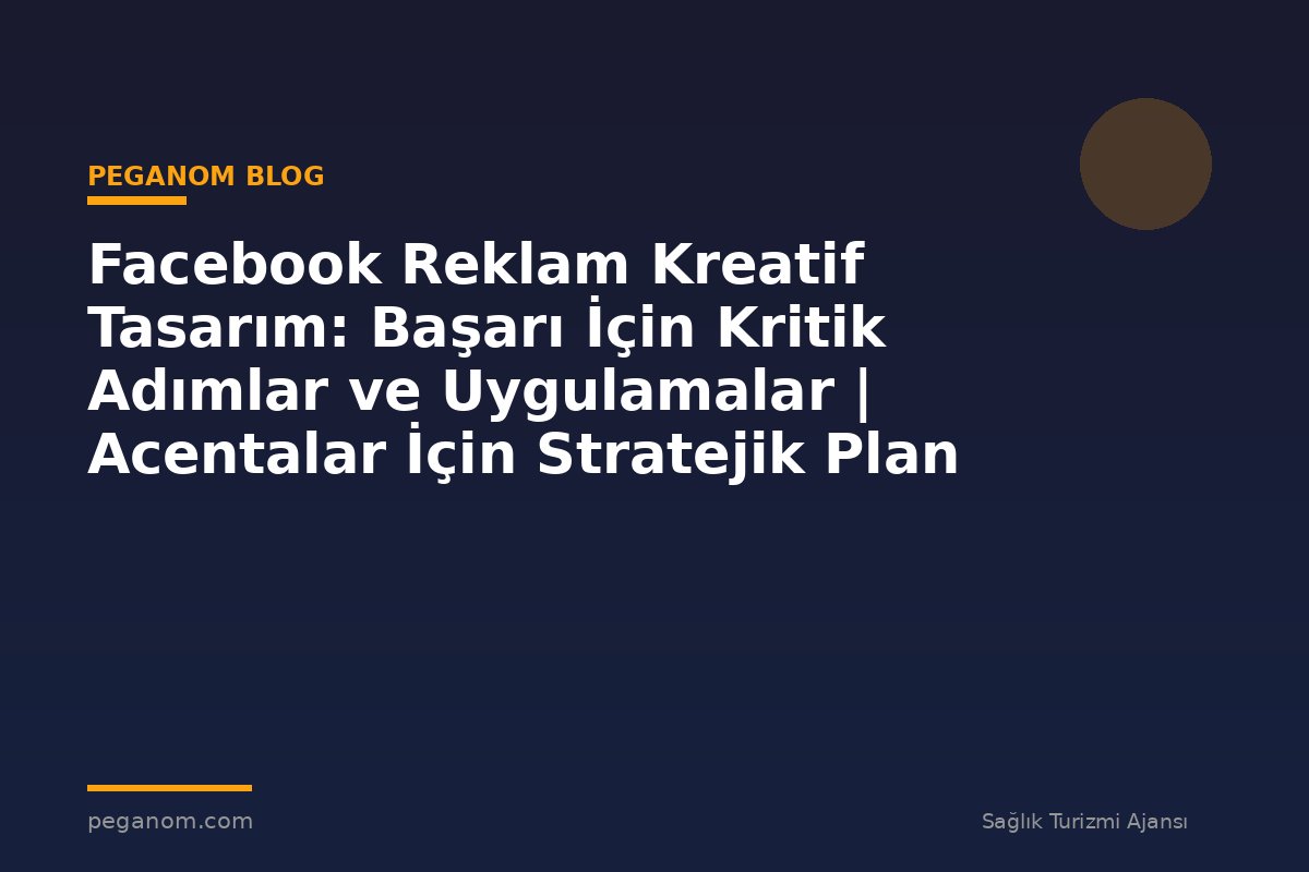 Facebook Reklam Kreatif Tasarım: Başarı İçin Kritik Adımlar ve Uygulamalar | Acentalar İçin Stratejik Plan