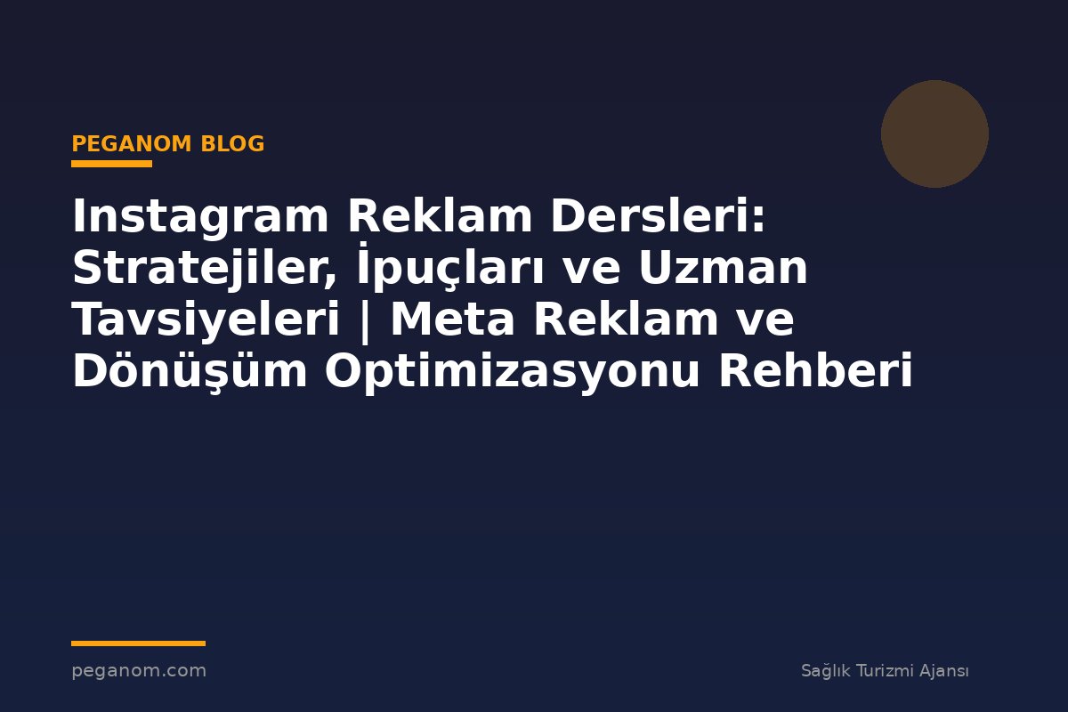 Instagram Reklam Dersleri: Stratejiler, İpuçları ve Uzman Tavsiyeleri | Meta Reklam ve Dönüşüm Optimizasyonu Rehberi