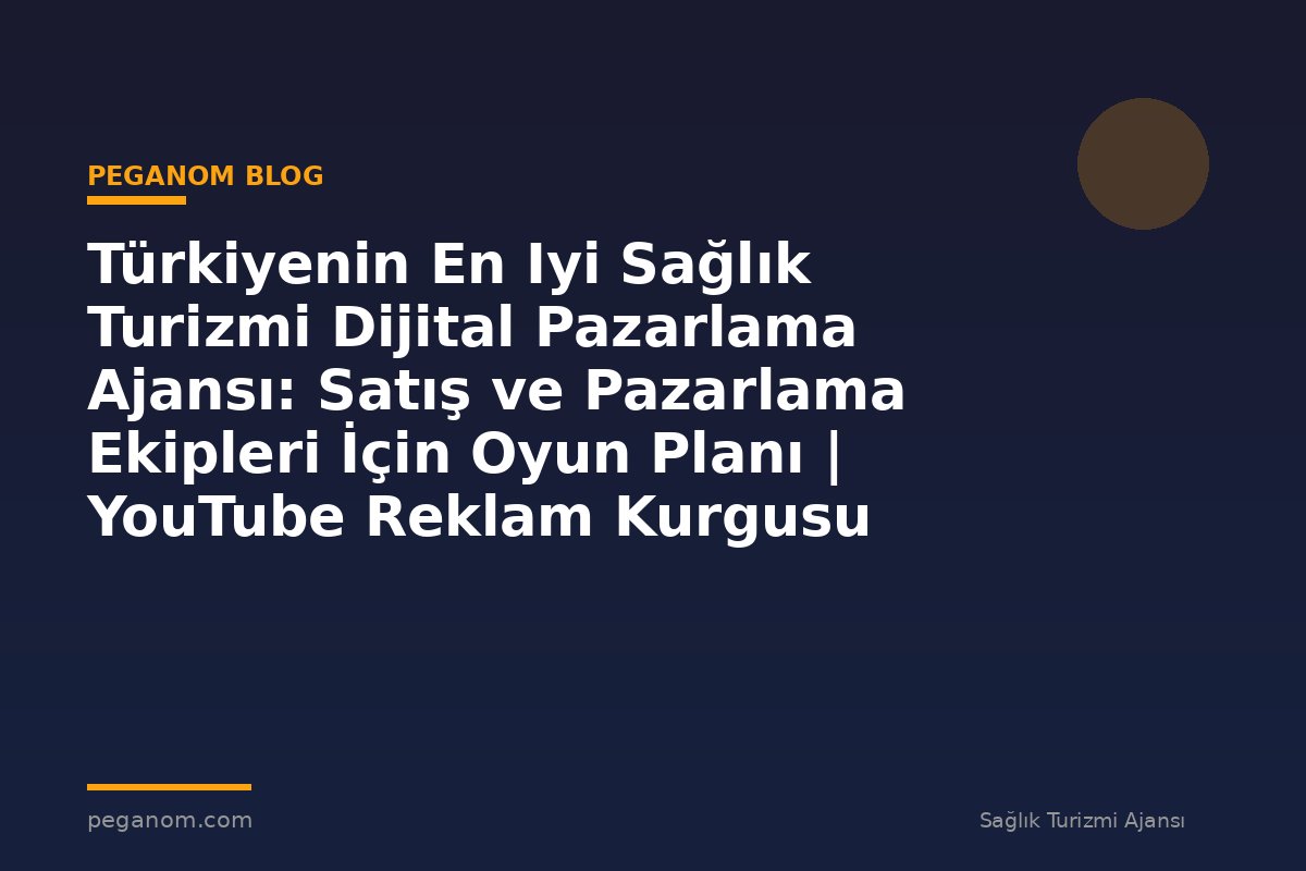 Türkiyenin En Iyi Sağlık Turizmi Dijital Pazarlama Ajansı: Satış ve Pazarlama Ekipleri İçin Oyun Planı | YouTube Reklam Kurgusu