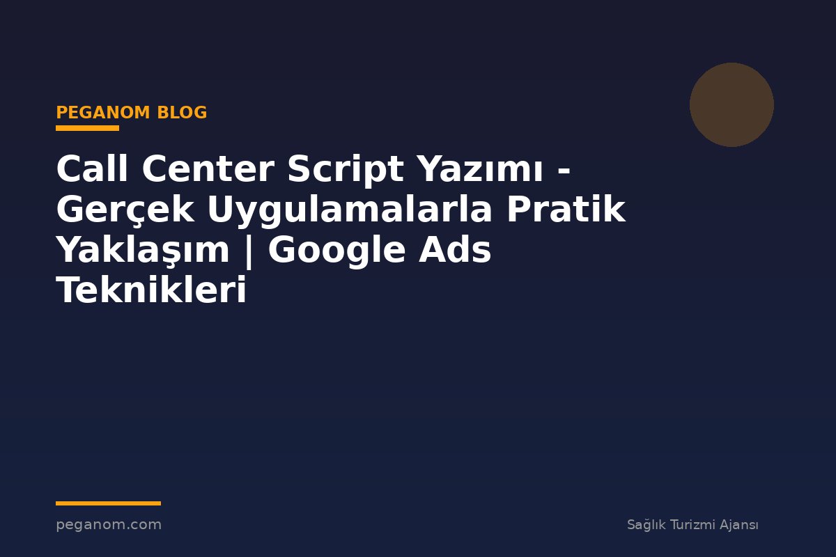 Call Center Script Yazımı - Gerçek Uygulamalarla Pratik Yaklaşım | Google Ads Teknikleri