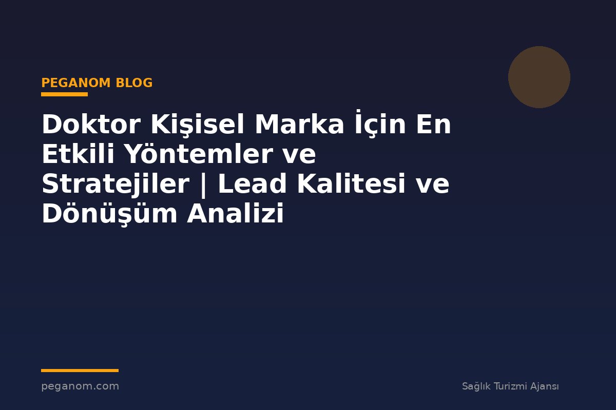 Doktor Kişisel Marka İçin En Etkili Yöntemler ve Stratejiler | Lead Kalitesi ve Dönüşüm Analizi