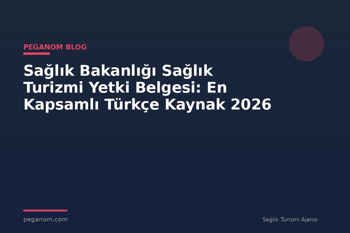 Sağlık Bakanlığı Sağlık Turizmi Yetki Belgesi: En Kapsamlı Türkçe Kaynak 2026