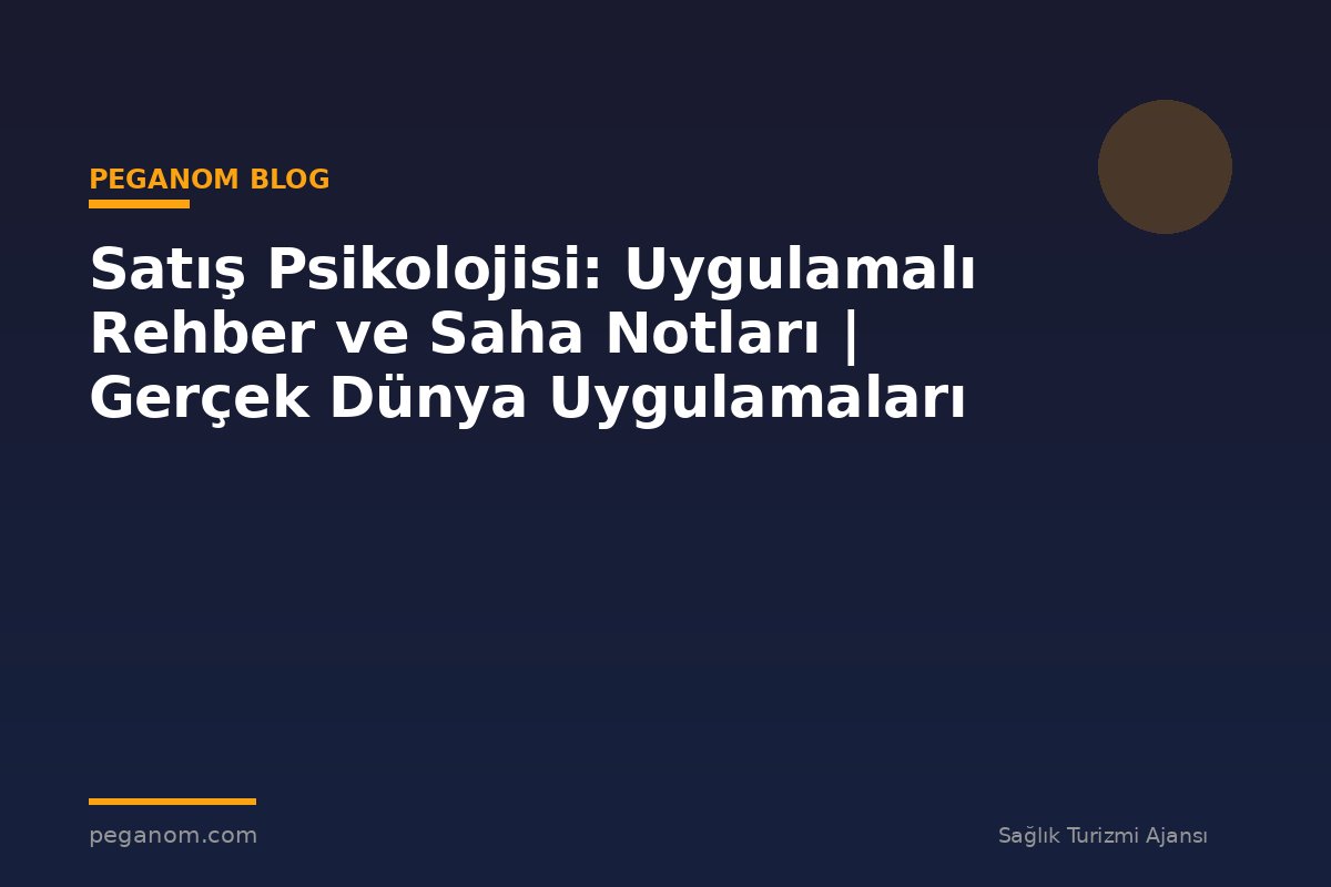 Satış Psikolojisi: Uygulamalı Rehber ve Saha Notları | Gerçek Dünya Uygulamaları