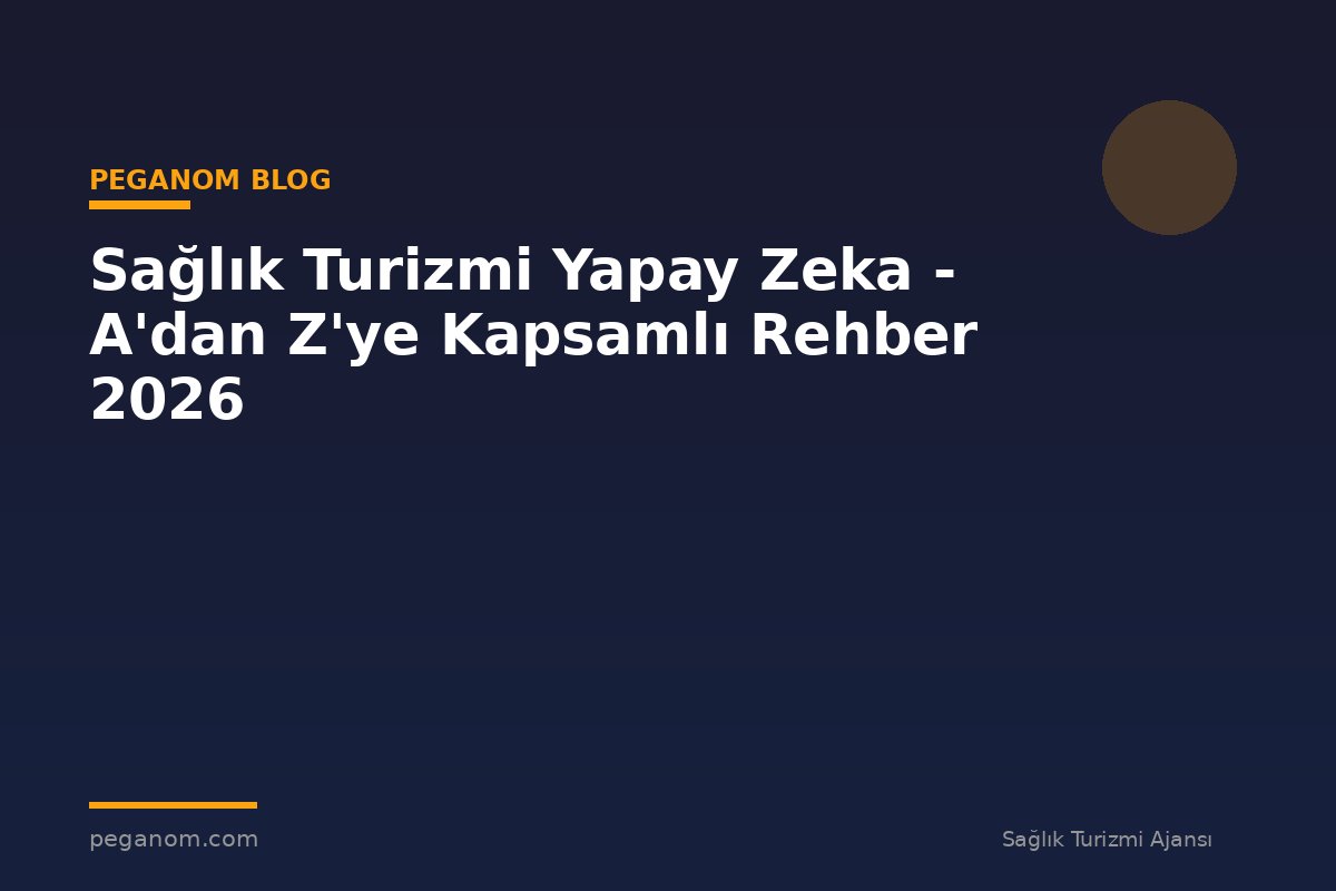 Sağlık Turizmi Yapay Zeka - A'dan Z'ye Kapsamlı Rehber 2026