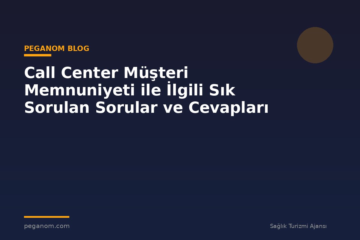 Call Center Müşteri Memnuniyeti ile İlgili Sık Sorulan Sorular ve Cevapları