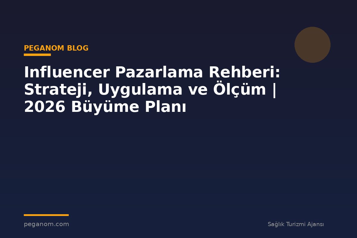 Influencer Pazarlama Rehberi: Strateji, Uygulama ve Ölçüm | 2026 Büyüme Planı