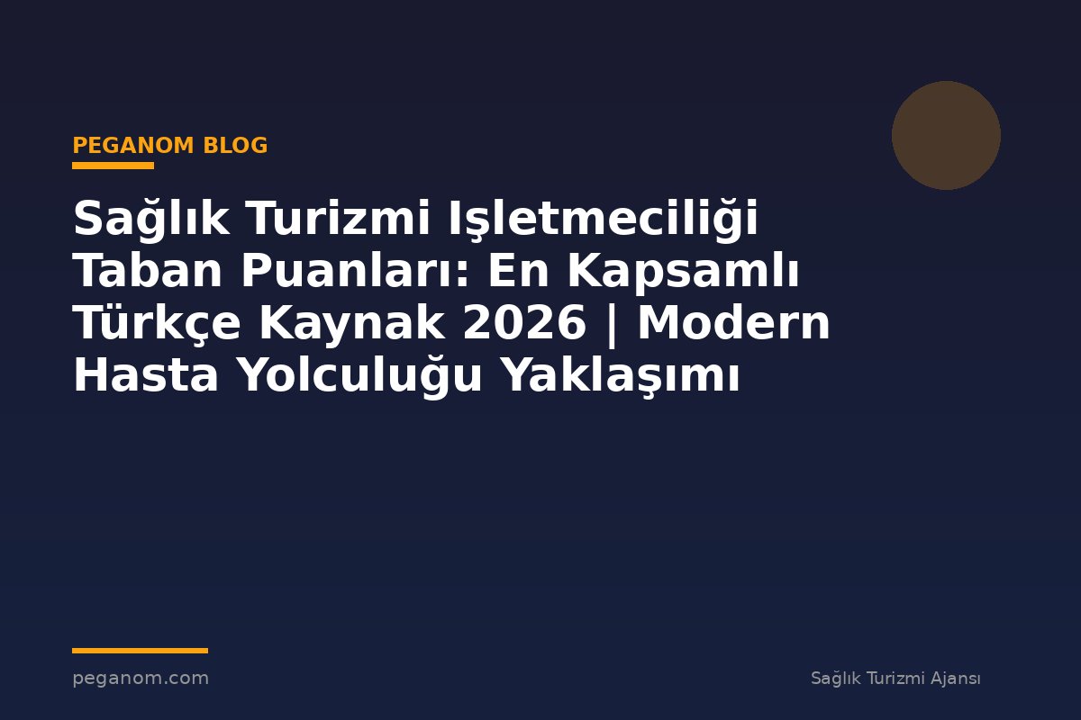 Sağlık Turizmi Işletmeciliği Taban Puanları: En Kapsamlı Türkçe Kaynak 2026 | Modern Hasta Yolculuğu Yaklaşımı