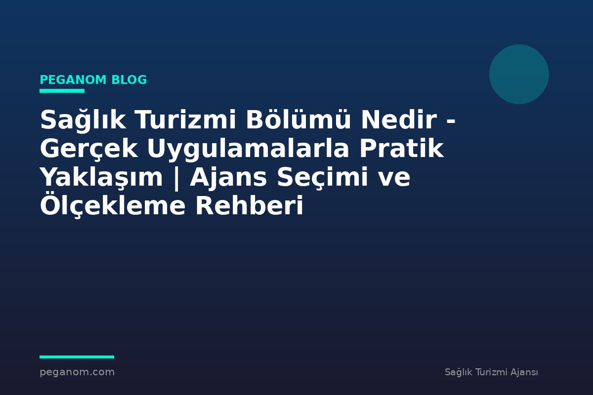Sağlık Turizmi Bölümü Nedir - Gerçek Uygulamalarla Pratik Yaklaşım | Ajans Seçimi ve Ölçekleme Rehberi