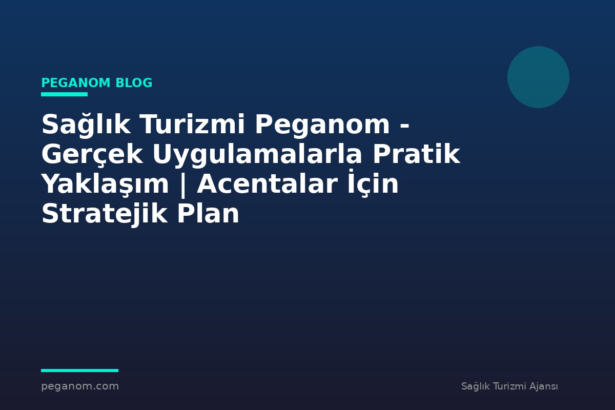 Sağlık Turizmi Peganom - Gerçek Uygulamalarla Pratik Yaklaşım | Acentalar İçin Stratejik Plan