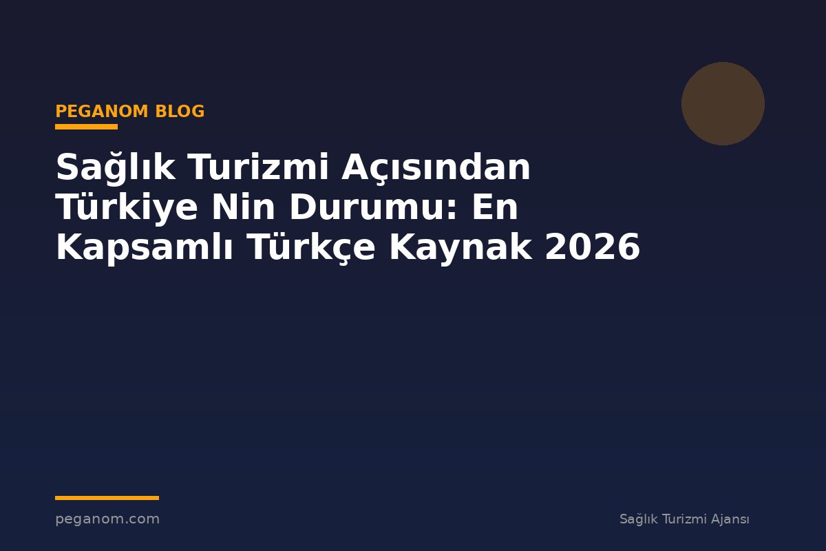 Sağlık Turizmi Açısından Türkiye Nin Durumu: En Kapsamlı Türkçe Kaynak 2026