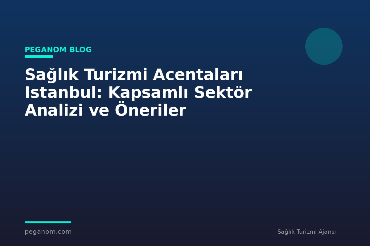 Sağlık Turizmi Acentaları Istanbul: Kapsamlı Sektör Analizi ve Öneriler