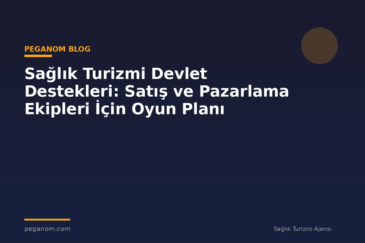 Sağlık Turizmi Devlet Destekleri: Satış ve Pazarlama Ekipleri İçin Oyun Planı