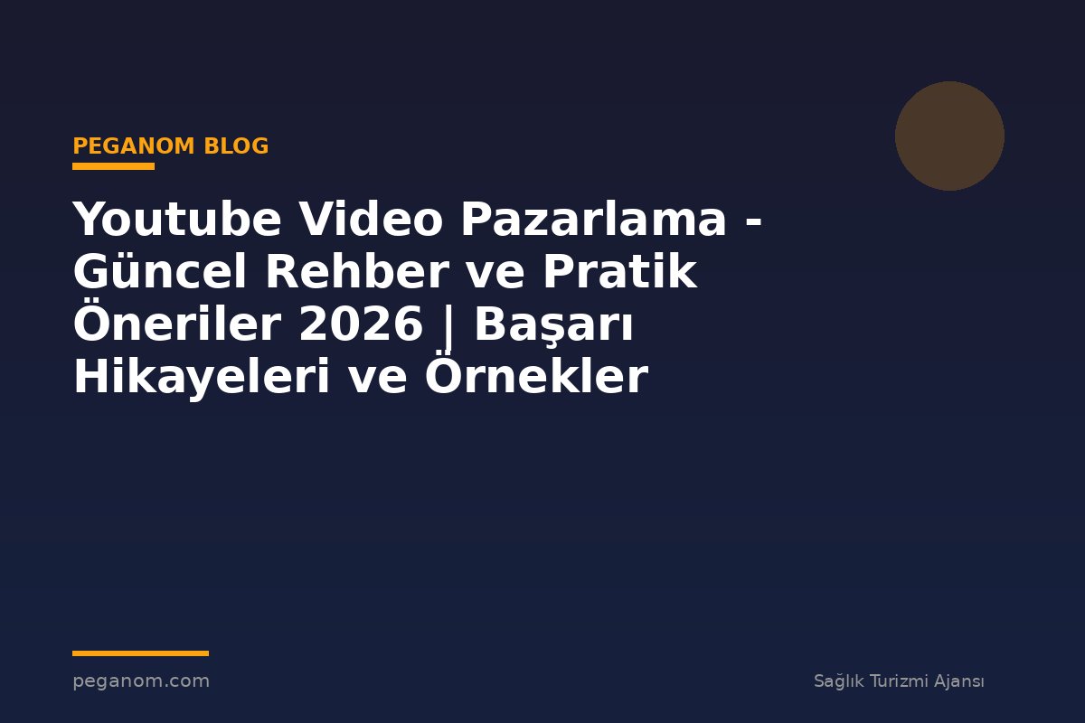 Youtube Video Pazarlama - Güncel Rehber ve Pratik Öneriler 2026 | Başarı Hikayeleri ve Örnekler