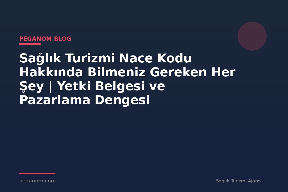 Sağlık Turizmi Nace Kodu Hakkında Bilmeniz Gereken Her Şey | Yetki Belgesi ve Pazarlama Dengesi