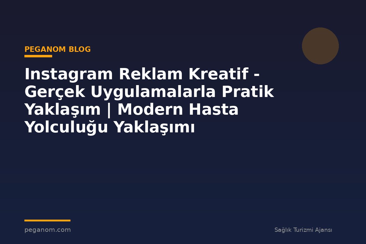 Instagram Reklam Kreatif - Gerçek Uygulamalarla Pratik Yaklaşım | Modern Hasta Yolculuğu Yaklaşımı