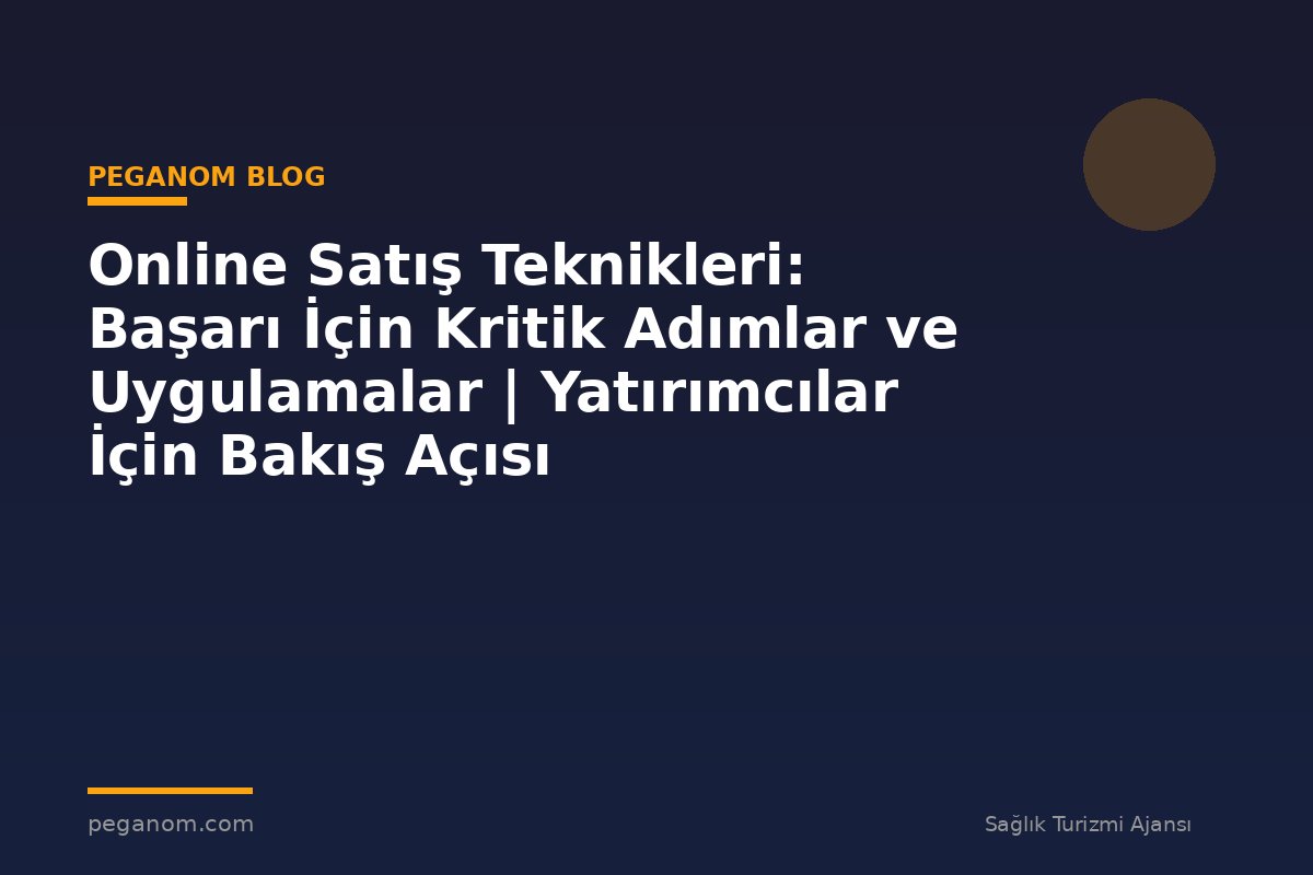 Online Satış Teknikleri: Başarı İçin Kritik Adımlar ve Uygulamalar | Yatırımcılar İçin Bakış Açısı