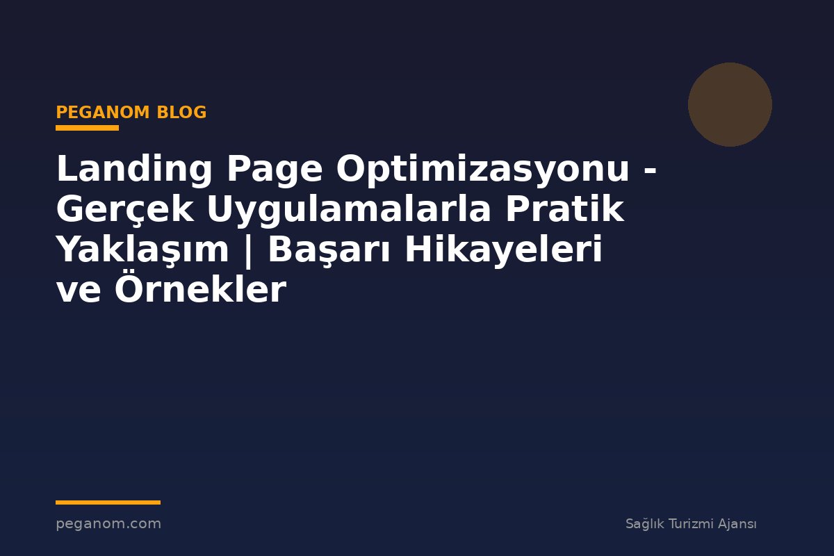 Landing Page Optimizasyonu - Gerçek Uygulamalarla Pratik Yaklaşım | Başarı Hikayeleri ve Örnekler
