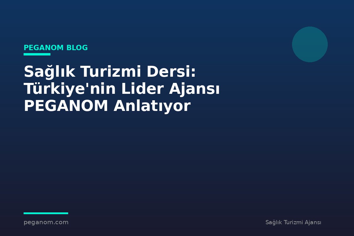 Sağlık Turizmi Dersi: Türkiye'nin Lider Ajansı PEGANOM Anlatıyor