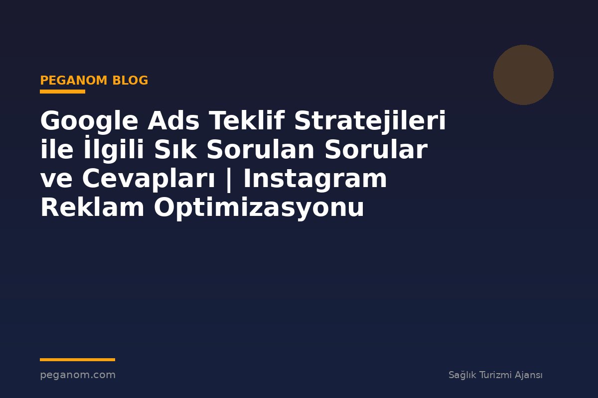 Google Ads Teklif Stratejileri ile İlgili Sık Sorulan Sorular ve Cevapları | Instagram Reklam Optimizasyonu