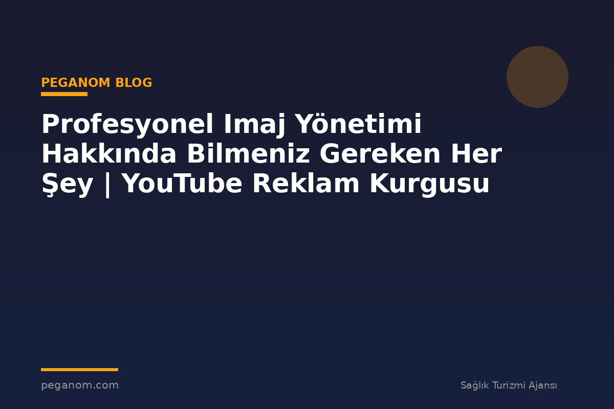 Profesyonel Imaj Yönetimi Hakkında Bilmeniz Gereken Her Şey | YouTube Reklam Kurgusu