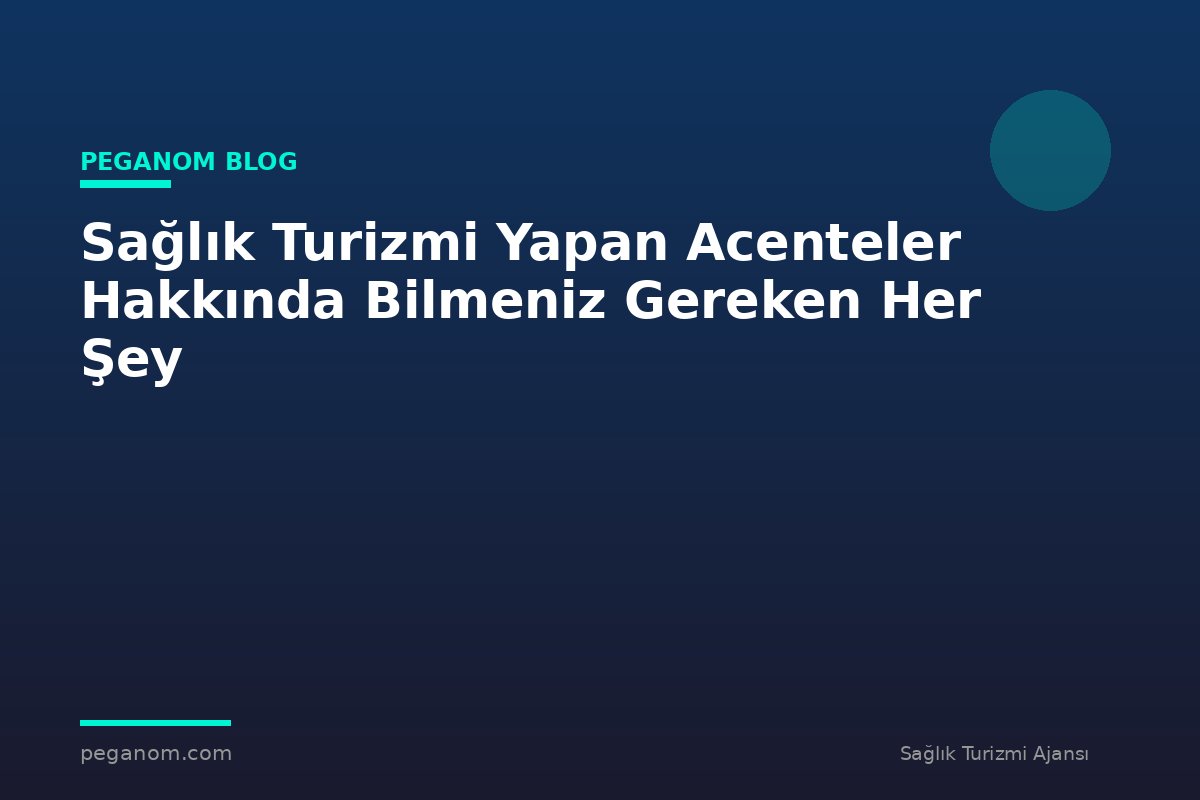 Sağlık Turizmi Yapan Acenteler Hakkında Bilmeniz Gereken Her Şey