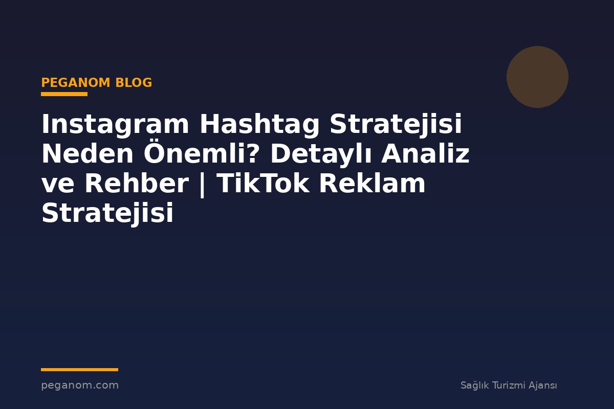 Instagram Hashtag Stratejisi Neden Önemli? Detaylı Analiz ve Rehber | TikTok Reklam Stratejisi