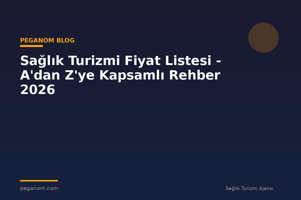 Sağlık Turizmi Fiyat Listesi - A'dan Z'ye Kapsamlı Rehber 2026
