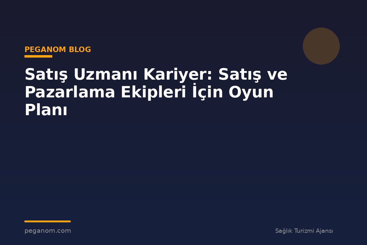 Satış Uzmanı Kariyer: Satış ve Pazarlama Ekipleri İçin Oyun Planı