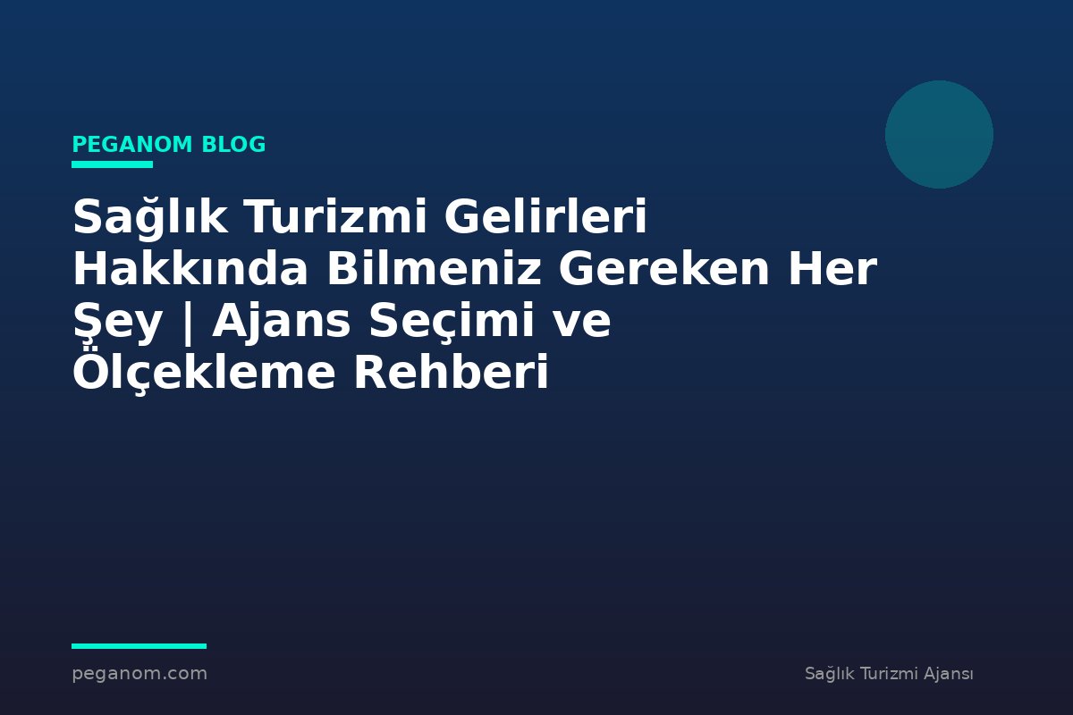 Sağlık Turizmi Gelirleri Hakkında Bilmeniz Gereken Her Şey | Ajans Seçimi ve Ölçekleme Rehberi